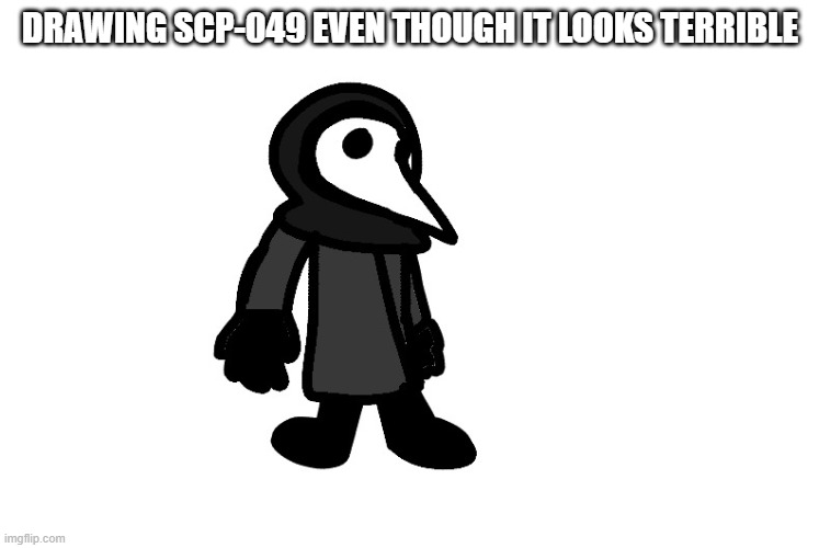 DRAWING SCP-049 EVEN THOUGH IT LOOKS TERRIBLE | made w/ Imgflip meme maker