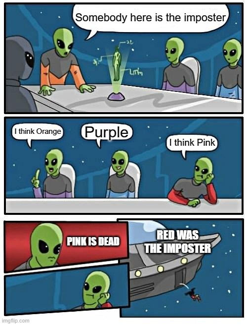 Alien Meeting Suggestion | Somebody here is the imposter; Purple; I think Orange; I think Pink; RED WAS THE IMPOSTER; PINK IS DEAD | image tagged in memes,alien meeting suggestion | made w/ Imgflip meme maker