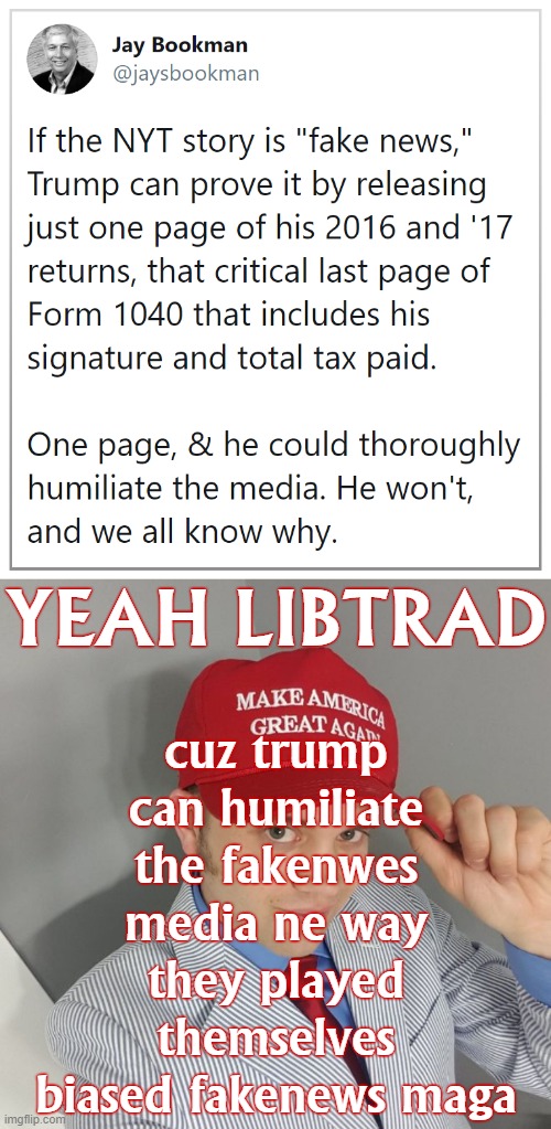 the fakenews media wont tell u they already played themselves on this 1 maga | cuz trump can humiliate the fakenwes media ne way they played themselves biased fakenews maga; YEAH LIBTRAD | image tagged in trump supporter,media bias,media lies,fake news,taxes,maga | made w/ Imgflip meme maker