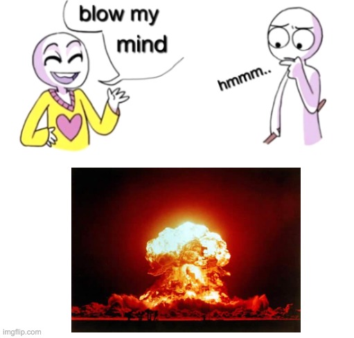 He blew his mind | image tagged in blow my mind | made w/ Imgflip meme maker
