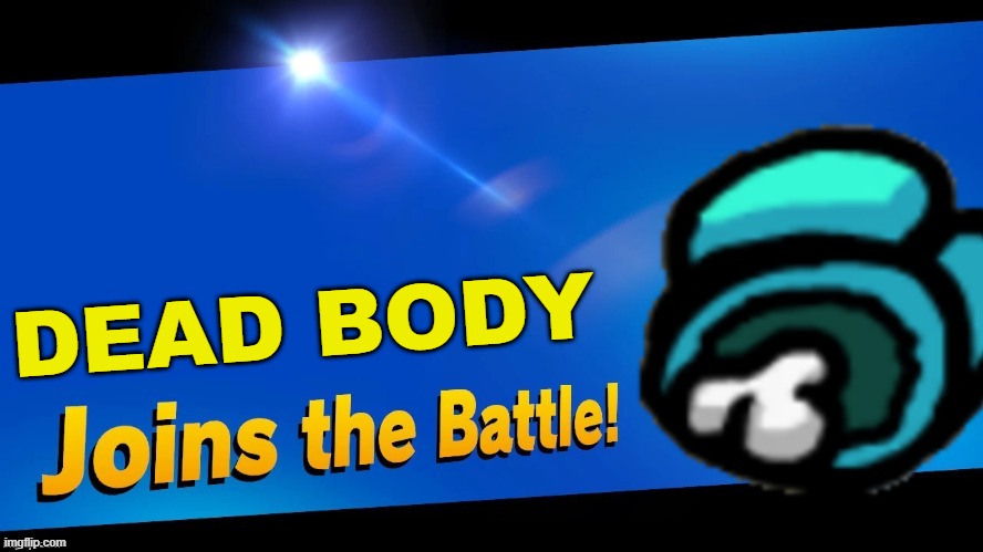 DEAD BODY REPORTED | DEAD BODY | image tagged in blank joins the battle,super smash bros,among us | made w/ Imgflip meme maker