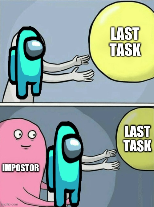 Running Away Balloon Meme | LAST TASK; LAST TASK; IMPOSTOR | image tagged in memes,running away balloon | made w/ Imgflip meme maker