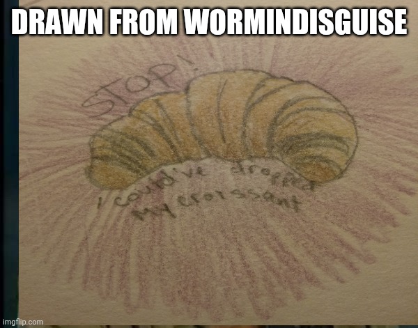 I could've dropped my croissant | DRAWN FROM WORMINDISGUISE | image tagged in meme,old trend,funny,art,color,stop | made w/ Imgflip meme maker