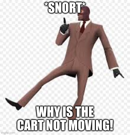 push the cart! | *SNORT*; WHY IS THE CART NOT MOVING! | image tagged in tf2,funny,spy | made w/ Imgflip meme maker