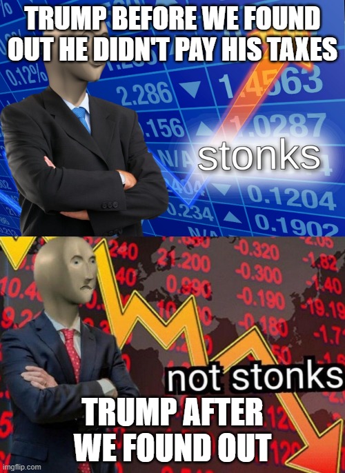 Stonks not stonks | TRUMP BEFORE WE FOUND OUT HE DIDN'T PAY HIS TAXES; TRUMP AFTER WE FOUND OUT | image tagged in stonks not stonks | made w/ Imgflip meme maker