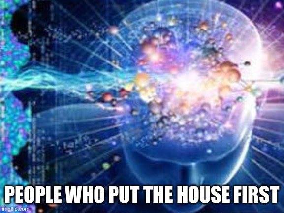 PEOPLE WHO PUT THE HOUSE FIRST | made w/ Imgflip meme maker
