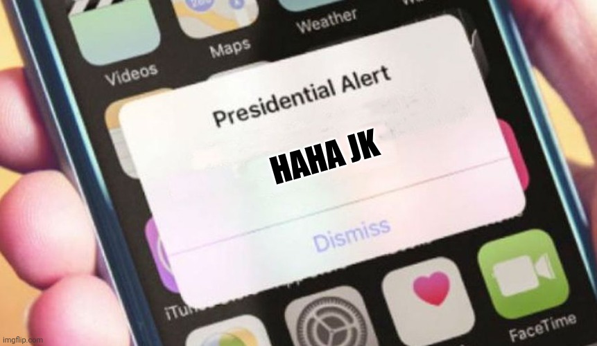 Presidential Alert Meme | HAHA JK | image tagged in memes,presidential alert | made w/ Imgflip meme maker