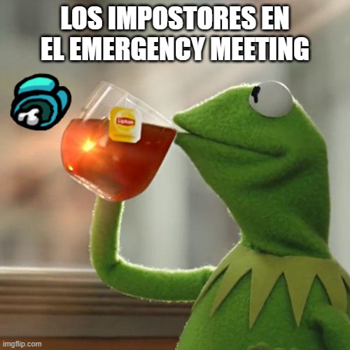 The Emergency Meeting | LOS IMPOSTORES EN EL EMERGENCY MEETING | image tagged in memes,but that's none of my business,kermit the frog | made w/ Imgflip meme maker