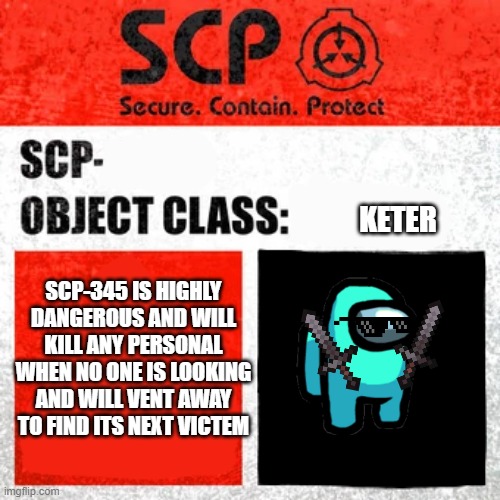 light blue became an scp | SCP-345 IS HIGHLY DANGEROUS AND WILL KILL ANY PERSONAL WHEN NO ONE IS LOOKING AND WILL VENT AWAY TO FIND ITS NEXT VICTEM; KETER | image tagged in scp label template keter | made w/ Imgflip meme maker