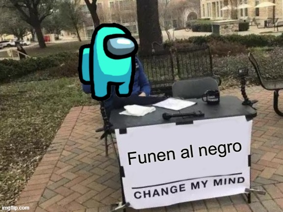 Funen Al negro | Funen al negro | image tagged in memes,change my mind,spanish | made w/ Imgflip meme maker