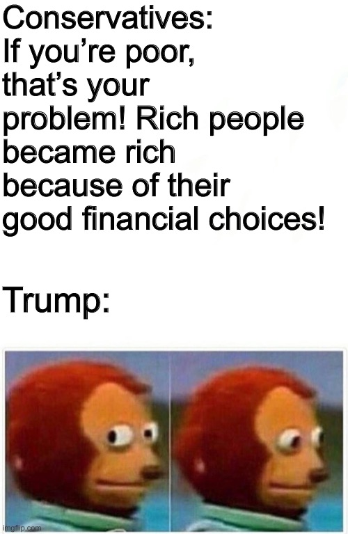 This country has socialism for the rich, rugged individualism for the poor-MLK | Conservatives: If you’re poor, that’s your problem! Rich people became rich because of their good financial choices! Trump: | image tagged in memes,monkey puppet,eat the rich,donald trump,tax avoidance,mlk | made w/ Imgflip meme maker