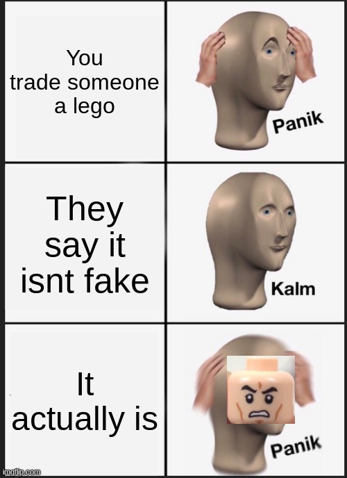 Lego trades | You trade someone a lego; They say it isnt fake; It actually is | image tagged in memes,panik kalm panik,lego trades | made w/ Imgflip meme maker