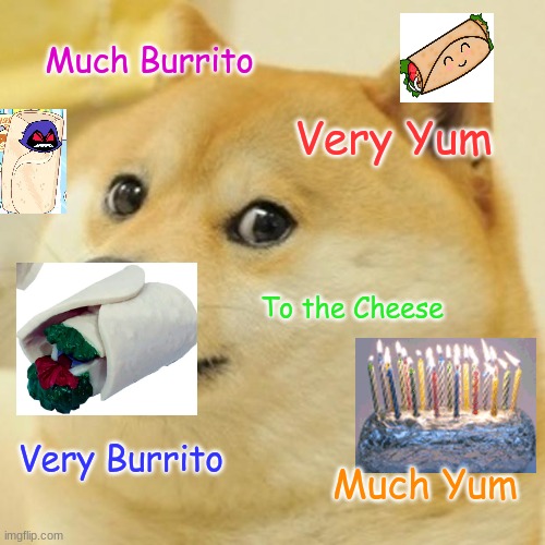 Doge Meme | Much Burrito; Very Yum; To the Cheese; Very Burrito; Much Yum | image tagged in memes,doge | made w/ Imgflip meme maker