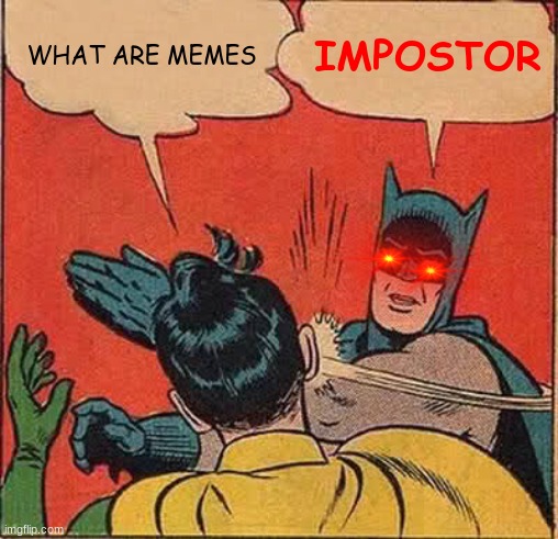 Batman Slapping Robin | WHAT ARE MEMES; IMPOSTOR | image tagged in memes,batman slapping robin | made w/ Imgflip meme maker