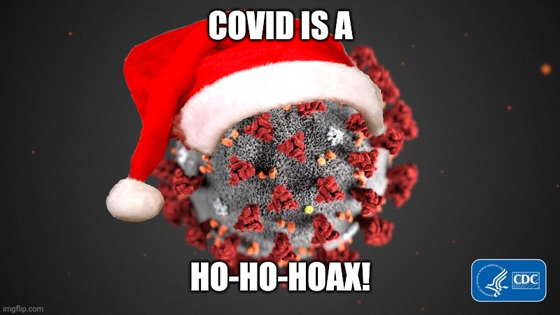 Covid 19 | COVID IS A; HO-HO-HOAX! | image tagged in covid 19,memes,christmas,coronavirus,covid-19,quarantine | made w/ Imgflip meme maker