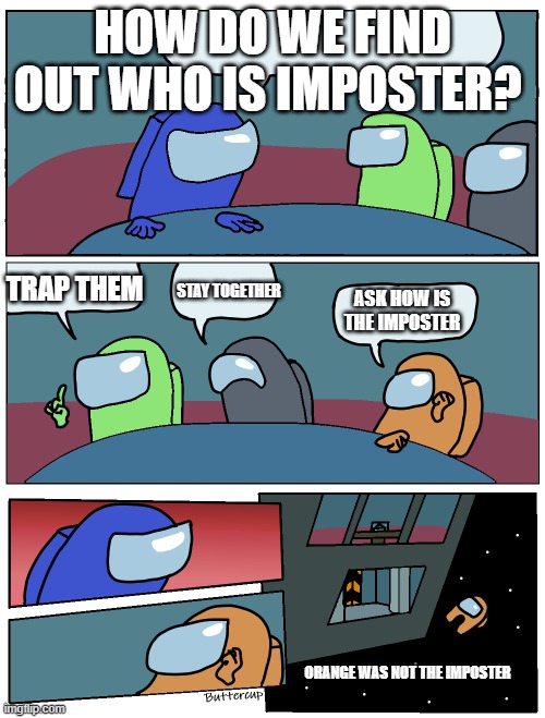 Among Us Meeting | HOW DO WE FIND OUT WHO IS IMPOSTER? TRAP THEM; STAY TOGETHER; ASK HOW IS THE IMPOSTER; ORANGE WAS NOT THE IMPOSTER | image tagged in among us meeting | made w/ Imgflip meme maker