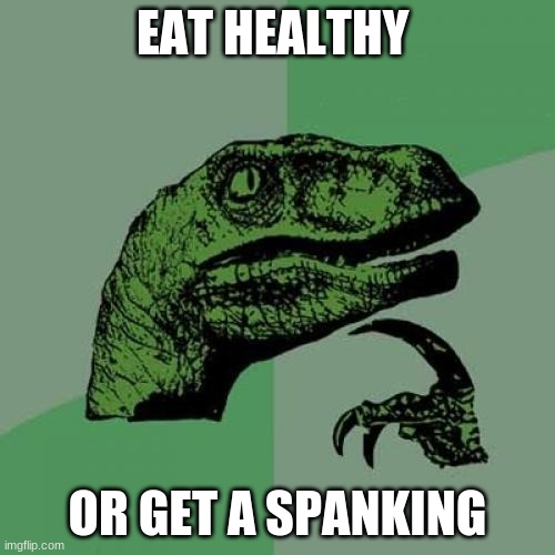 Philosoraptor Meme | EAT HEALTHY; OR GET A SPANKING | image tagged in memes,philosoraptor | made w/ Imgflip meme maker