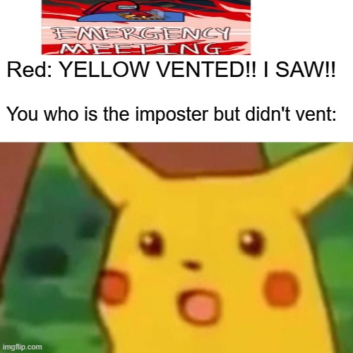 This actually happened to me LOL | Red: YELLOW VENTED!! I SAW!! You who is the imposter but didn't vent: | image tagged in memes,surprised pikachu | made w/ Imgflip meme maker