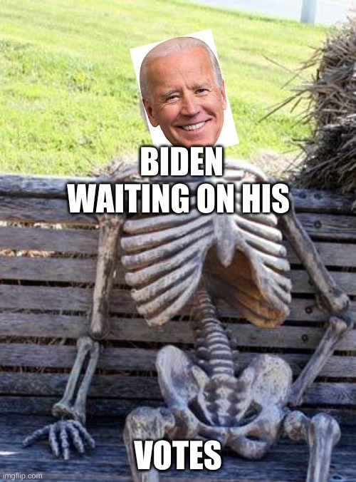 biden | BIDEN WAITING ON HIS; VOTES | image tagged in memes,waiting skeleton | made w/ Imgflip meme maker