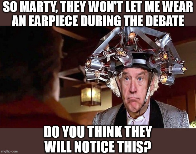 Joe Biden Wearing Doc Brown's Mind Reading Machine | SO MARTY, THEY WON'T LET ME WEAR
AN EARPIECE DURING THE DEBATE; DO YOU THINK THEY
WILL NOTICE THIS? | image tagged in memes,joe biden,back to the future,doc brown marty mcfly,brain mind expanding,presidential debate | made w/ Imgflip meme maker
