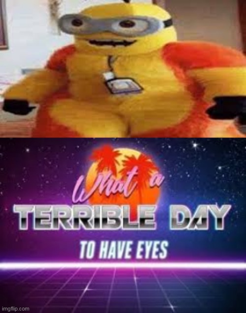 image tagged in what a terrible day to have eyes | made w/ Imgflip meme maker