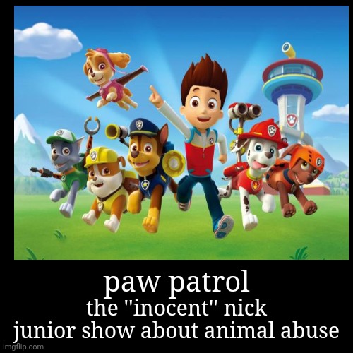 i don`t know why i made this | image tagged in funny,demotivationals,memes,paw patrol | made w/ Imgflip demotivational maker