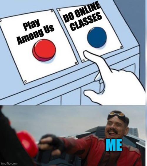 Two Buttons Eggman | DO ONLINE CLASSES; Play Among Us; ME | image tagged in two buttons eggman | made w/ Imgflip meme maker
