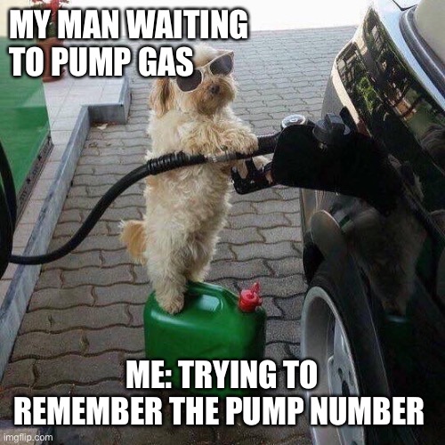Gas Station Attendant | MY MAN WAITING TO PUMP GAS; ME: TRYING TO REMEMBER THE PUMP NUMBER | image tagged in gas station attendant,gas station,boyfriend,funny | made w/ Imgflip meme maker