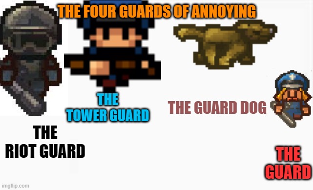 Annoying... | THE FOUR GUARDS OF ANNOYING; THE TOWER GUARD; THE GUARD DOG; THE RIOT GUARD; THE GUARD | image tagged in prison,guard,dogs | made w/ Imgflip meme maker