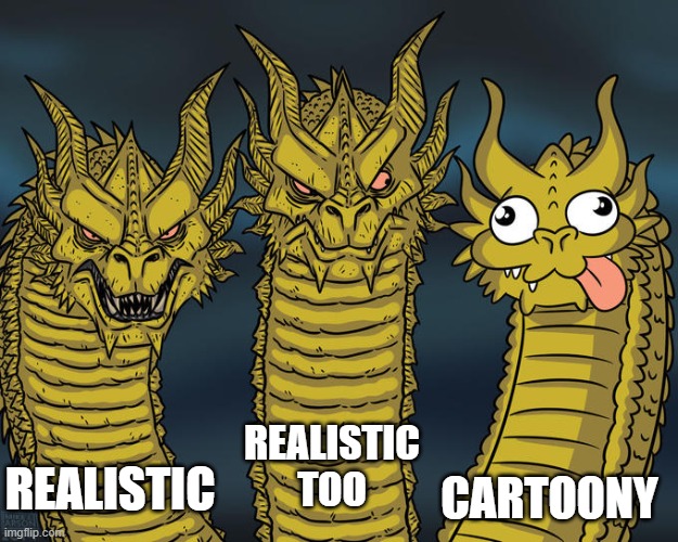 ReALISTIC,Realistic too andCartoony :) | REALISTIC TOO; CARTOONY; REALISTIC | image tagged in three-headed dragon | made w/ Imgflip meme maker