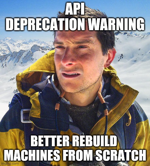 Better Drink My Own Piss | API DEPRECATION WARNING; BETTER REBUILD  MACHINES FROM SCRATCH | image tagged in better drink my own piss | made w/ Imgflip meme maker