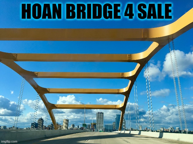 Hoan Bridge 4 Sale, Cheap. | HOAN BRIDGE 4 SALE | image tagged in hoan bridge 4 sale,4 sale memes,funny memes,original memes,the meme zone | made w/ Imgflip meme maker