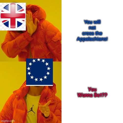 Proclamation line of 1763 meme | You will not cross the Appalachians! You Wanna Bet?? | image tagged in memes,drake hotline bling | made w/ Imgflip meme maker