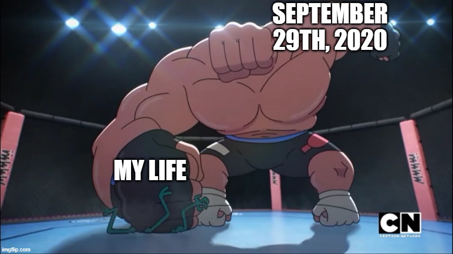 my life today | SEPTEMBER 29TH, 2020; MY LIFE | image tagged in september 29th,gumball,mr corneille,life,2020 | made w/ Imgflip meme maker
