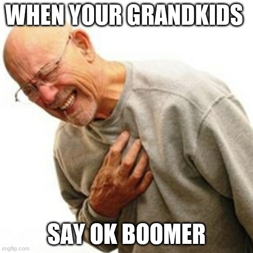 Right In The Childhood |  WHEN YOUR GRANDKIDS; SAY OK BOOMER | image tagged in memes,right in the childhood | made w/ Imgflip meme maker