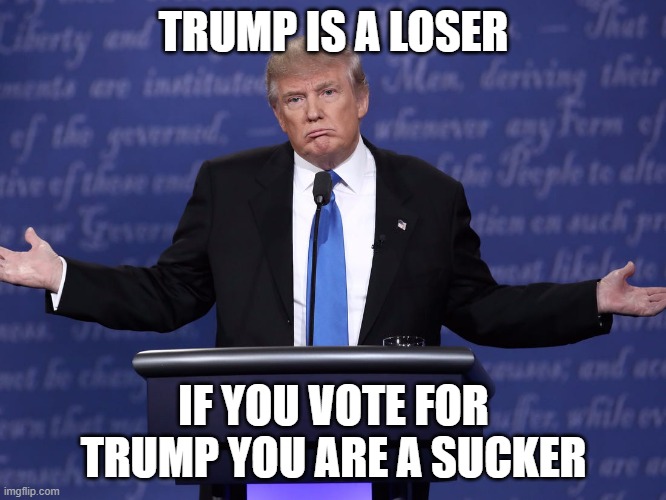The Bankrupt Fraud Liar in Chief | TRUMP IS A LOSER; IF YOU VOTE FOR TRUMP YOU ARE A SUCKER | image tagged in bankruptcy,fraud,tax cheat,liar,loser,suckers | made w/ Imgflip meme maker