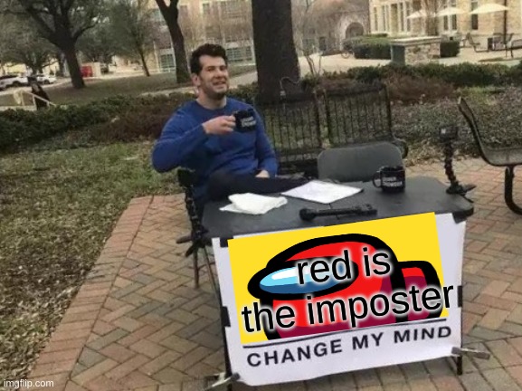 Change My Mind | red is the imposter | image tagged in memes,change my mind | made w/ Imgflip meme maker