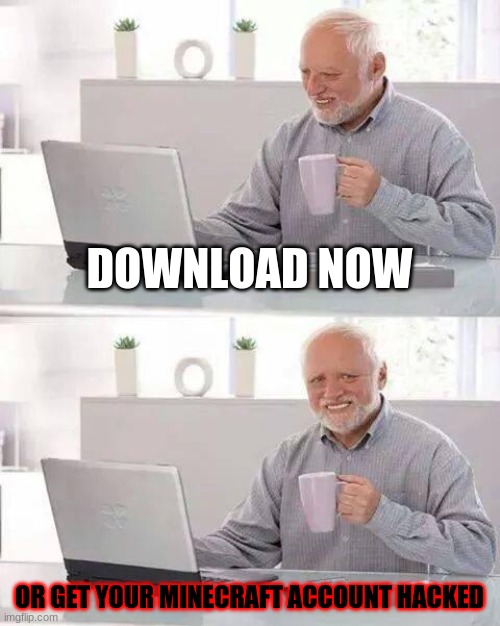 Hide the Pain Harold | DOWNLOAD NOW; OR GET YOUR MINECRAFT ACCOUNT HACKED | image tagged in memes,hide the pain harold | made w/ Imgflip meme maker