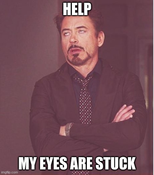Face You Make Robert Downey Jr Meme | HELP; MY EYES ARE STUCK | image tagged in memes,face you make robert downey jr | made w/ Imgflip meme maker