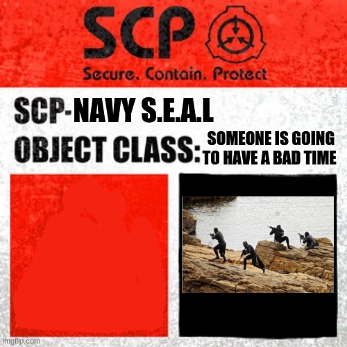 navy seals | NAVY S.E.A.L; SOMEONE IS GOING TO HAVE A BAD TIME | image tagged in scp label template keter | made w/ Imgflip meme maker