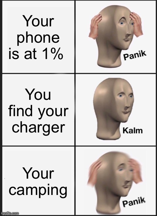 Phone at 1% | Your phone is at 1%; You find your charger; Your camping | image tagged in memes,panik kalm panik,phone,charger,camping | made w/ Imgflip meme maker