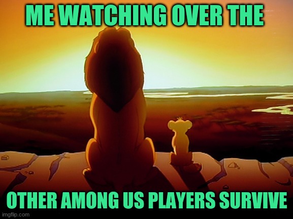 Lion King |  ME WATCHING OVER THE; OTHER AMONG US PLAYERS SURVIVE | image tagged in memes,lion king | made w/ Imgflip meme maker