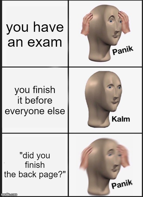 Panik Kalm Panik | you have an exam; you finish it before everyone else; "did you finish the back page?" | image tagged in memes,panik kalm panik | made w/ Imgflip meme maker