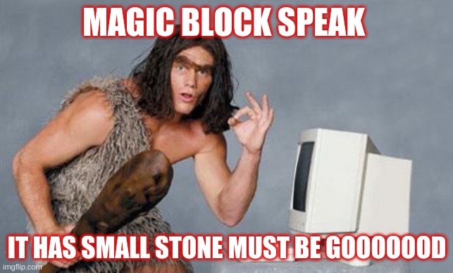 Computer Caveman | MAGIC BLOCK SPEAK; IT HAS SMALL STONE MUST BE GOOOOOOD | image tagged in computer caveman | made w/ Imgflip meme maker