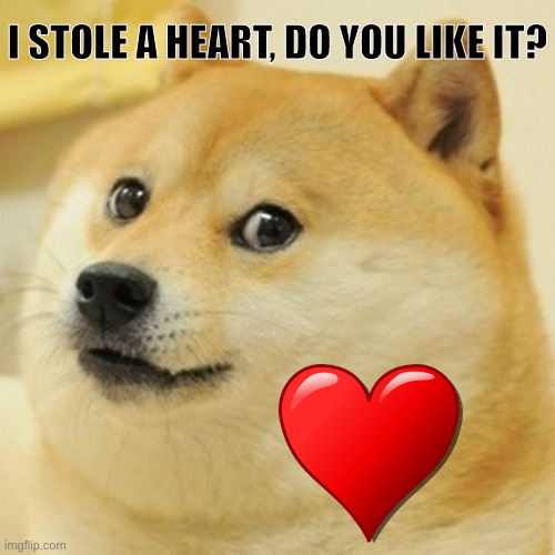Doge | I STOLE A HEART, DO YOU LIKE IT? | image tagged in memes,doge | made w/ Imgflip meme maker