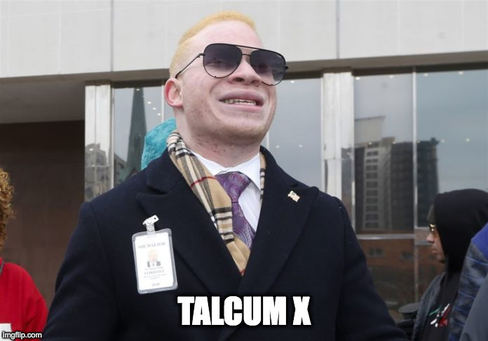 Talcum X | TALCUM X | image tagged in talcum x | made w/ Imgflip meme maker