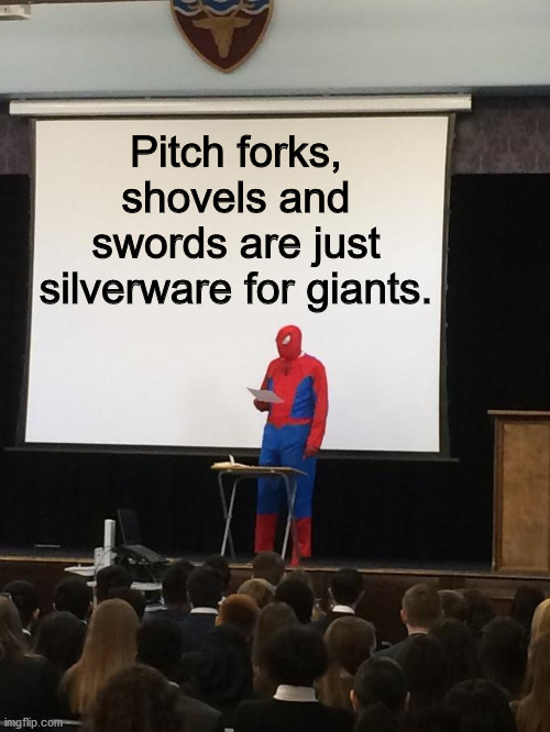 Never realized until now | Pitch forks, shovels and swords are just silverware for giants. | image tagged in spiderman presentation,fairy tail,giants,dead memes | made w/ Imgflip meme maker