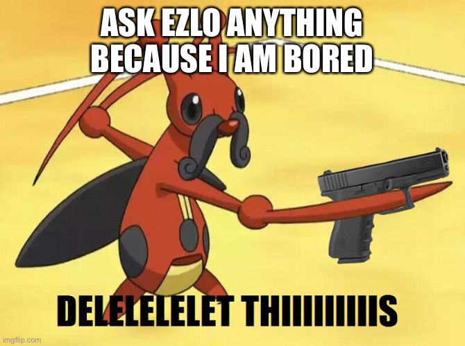 ASK EZLO ANYTHING BECAUSE I AM BORED | made w/ Imgflip meme maker