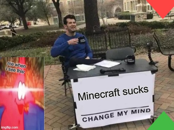 Change My Mind Meme | Minecraft sucks me when i see this: | image tagged in memes,change my mind | made w/ Imgflip meme maker