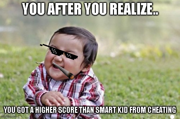 Evil Toddler Meme | YOU AFTER YOU REALIZE.. YOU GOT A HIGHER SCORE THAN SMART KID FROM CHEATING | image tagged in memes,evil toddler,cool,school,funny,lol | made w/ Imgflip meme maker